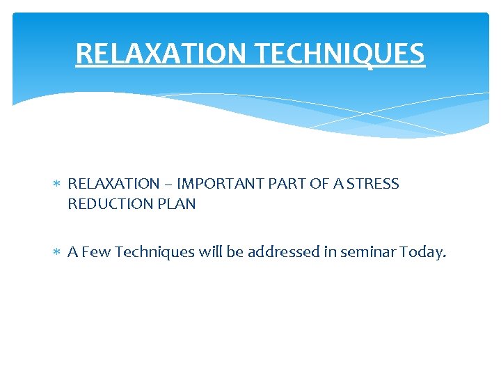 RELAXATION TECHNIQUES RELAXATION – IMPORTANT PART OF A STRESS REDUCTION PLAN A Few Techniques
