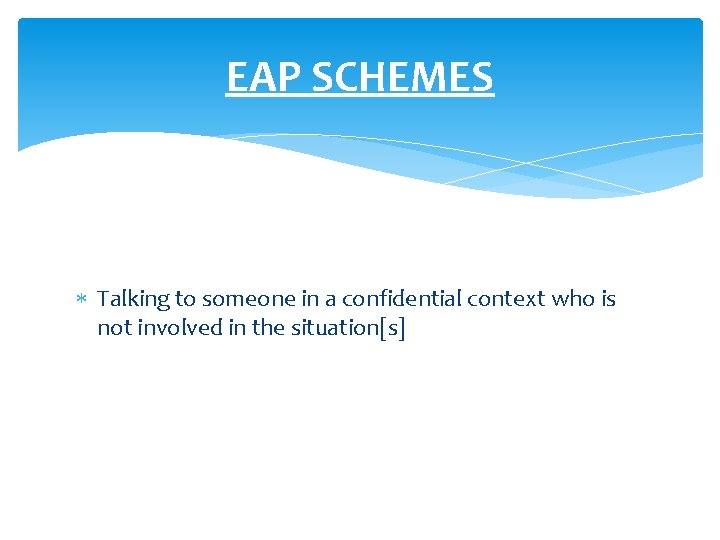 EAP SCHEMES Talking to someone in a confidential context who is not involved in
