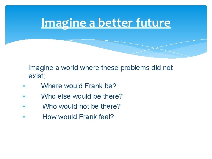 Imagine a better future Imagine a world where these problems did not exist; Where