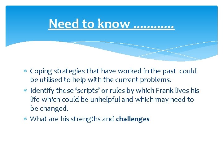 Need to know. . . Coping strategies that have worked in the past could