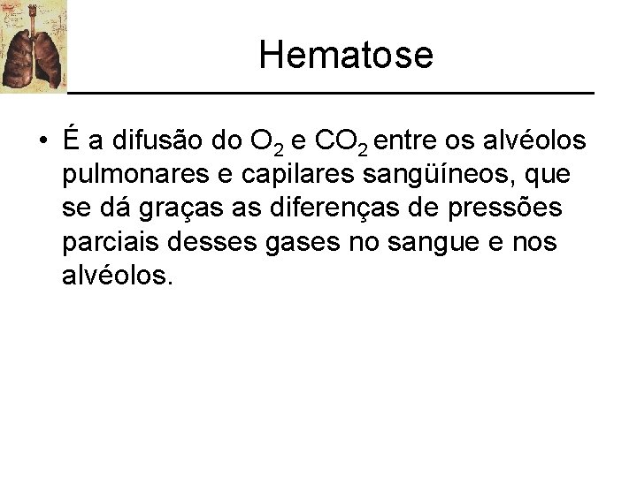 Hematose • É a difusão do O 2 e CO 2 entre os alvéolos