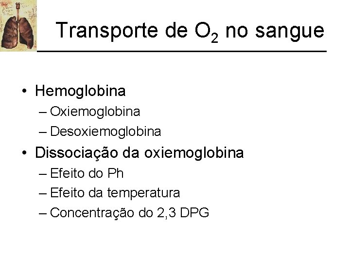 Transporte de O 2 no sangue • Hemoglobina – Oxiemoglobina – Desoxiemoglobina • Dissociação