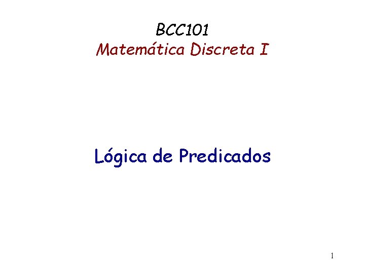 BCC 101 Matemática Discreta I Lógica de Predicados 1 