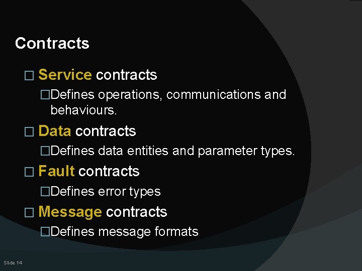 Contracts � Service contracts �Defines operations, communications and behaviours. � Data contracts �Defines data