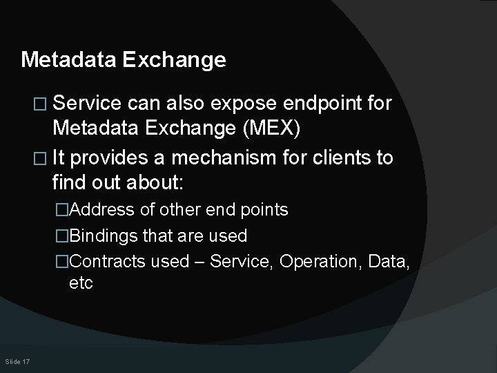Metadata Exchange � Service can also expose endpoint for Metadata Exchange (MEX) � It