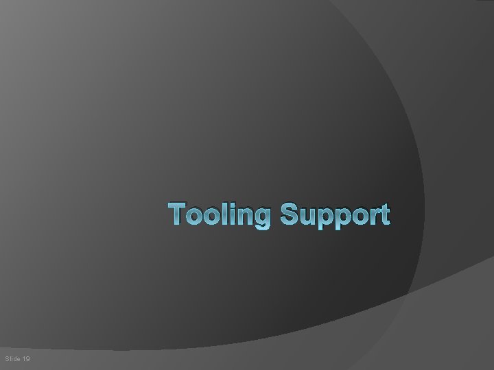 Tooling Support Slide 19 
