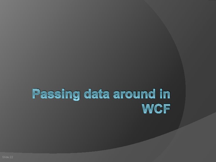 Passing data around in WCF Slide 22 