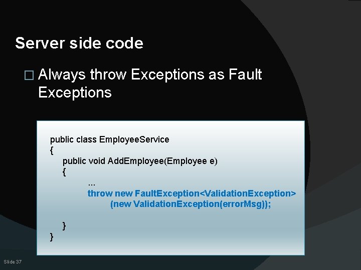 Server side code � Always throw Exceptions as Fault Exceptions public class Employee. Service