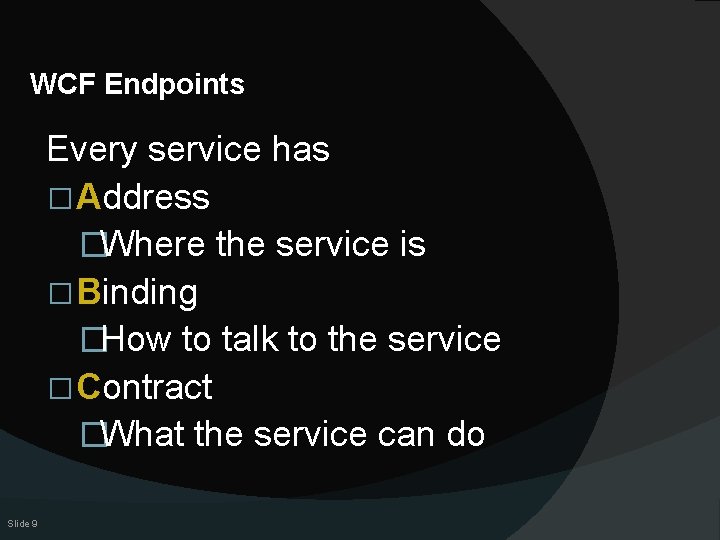 WCF Endpoints Every service has � Address �Where the service is � Binding �How