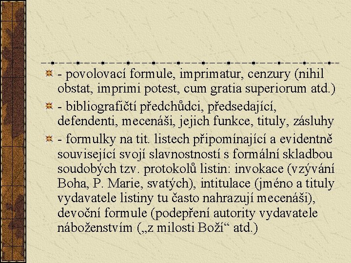 - povolovací formule, imprimatur, cenzury (nihil obstat, imprimi potest, cum gratia superiorum atd. )