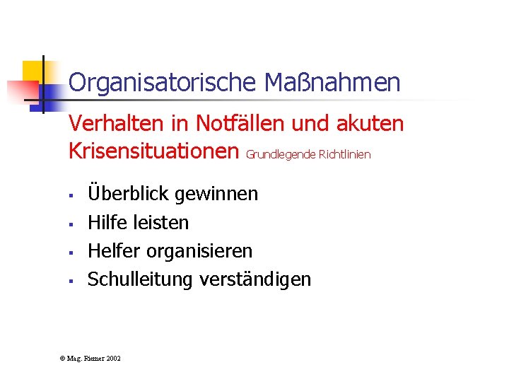 Organisatorische Maßnahmen Verhalten in Notfällen und akuten Krisensituationen Grundlegende Richtlinien § § Überblick gewinnen