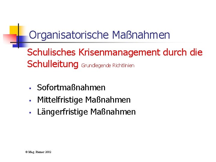 Organisatorische Maßnahmen Schulisches Krisenmanagement durch die Schulleitung Grundlegende Richtlinien § § § Sofortmaßnahmen Mittelfristige