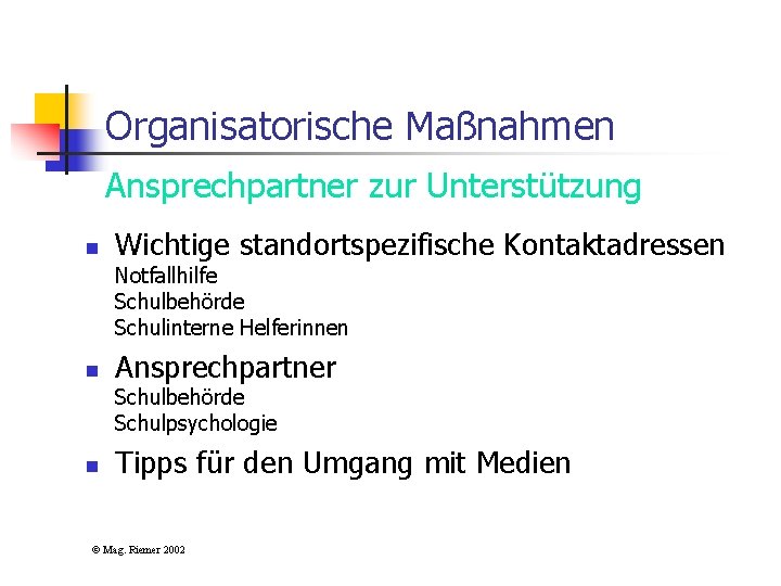 Organisatorische Maßnahmen Ansprechpartner zur Unterstützung n Wichtige standortspezifische Kontaktadressen Notfallhilfe Schulbehörde Schulinterne Helferinnen n