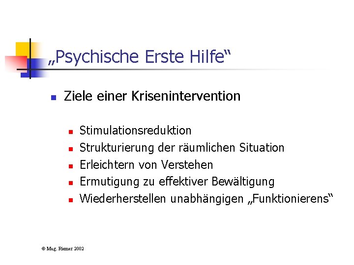 „Psychische Erste Hilfe“ n Ziele einer Krisenintervention n n Stimulationsreduktion Strukturierung der räumlichen Situation