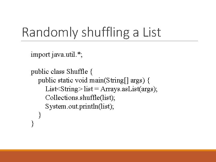 Randomly shuffling a List import java. util. *; public class Shuffle { public static