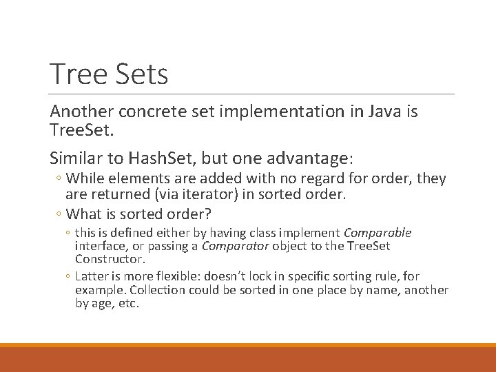 Tree Sets Another concrete set implementation in Java is Tree. Set. Similar to Hash.