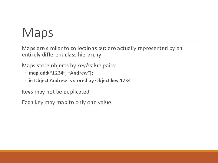 Maps are similar to collections but are actually represented by an entirely different class