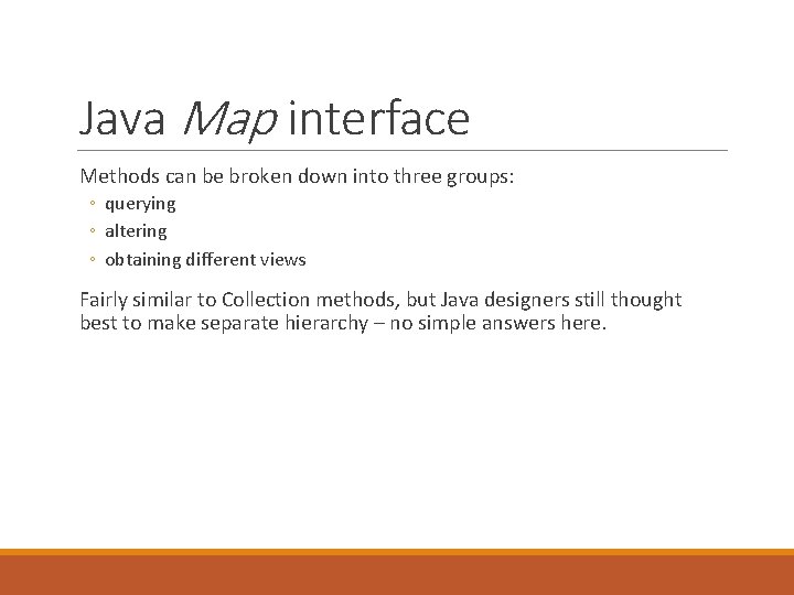 Java Map interface Methods can be broken down into three groups: ◦ querying ◦