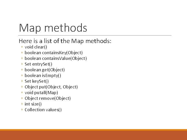 Map methods Here is a list of the Map methods: ◦ ◦ ◦ void