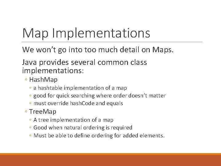 Map Implementations We won’t go into too much detail on Maps. Java provides several