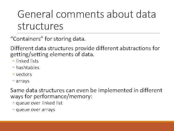 General comments about data structures “Containers” for storing data. Different data structures provide different