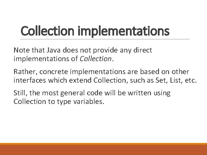 Collection implementations Note that Java does not provide any direct implementations of Collection. Rather,