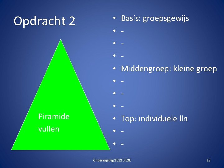 Opdracht 2 Piramide vullen • • • Basis: groepsgewijs Middengroep: kleine groep Top: individuele