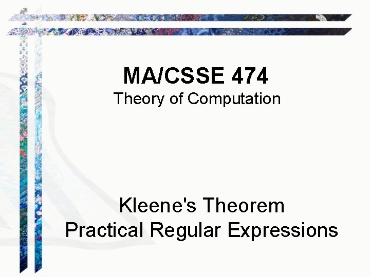 MA/CSSE 474 Theory of Computation Kleene's Theorem Practical Regular Expressions 