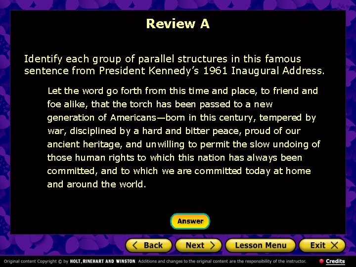 Review A Identify each group of parallel structures in this famous sentence from President