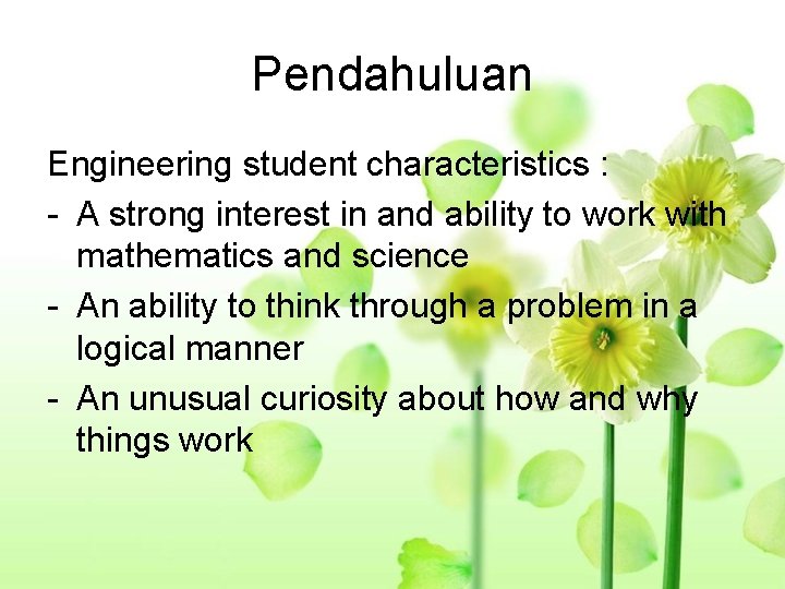 Pendahuluan Engineering student characteristics : - A strong interest in and ability to work