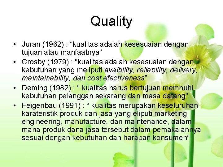 Quality • Juran (1962) : “kualitas adalah kesesuaian dengan tujuan atau manfaatnya” • Crosby
