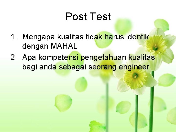 Post Test 1. Mengapa kualitas tidak harus identik dengan MAHAL 2. Apa kompetensi pengetahuan