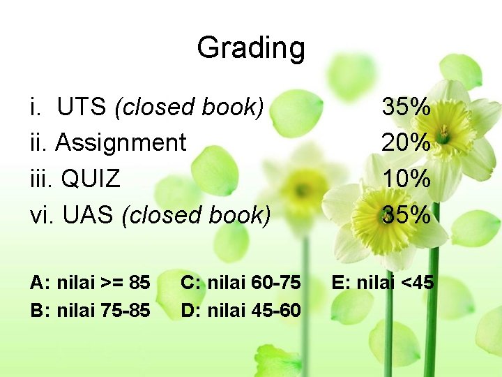 Grading i. UTS (closed book) ii. Assignment iii. QUIZ vi. UAS (closed book) A: