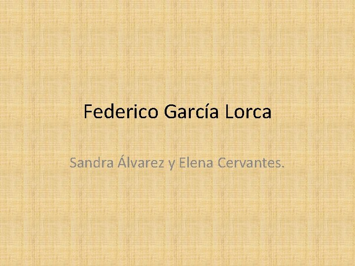 Federico García Lorca Sandra Álvarez y Elena Cervantes. 