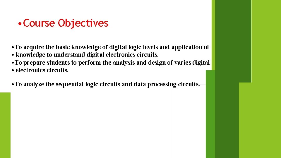  • Course Objectives • To acquire the basic knowledge of digital logic levels