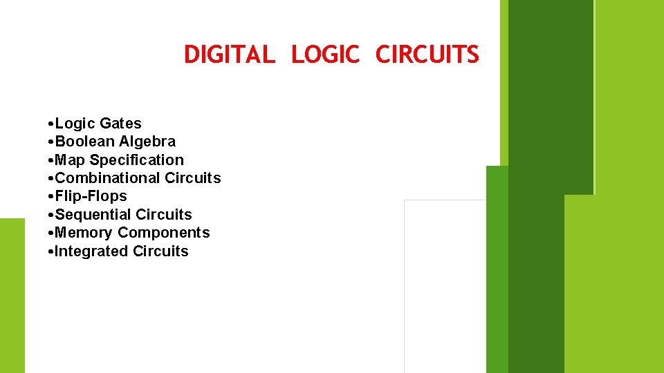 DIGITAL LOGIC CIRCUITS • Logic Gates • Boolean Algebra • Map Specification • Combinational