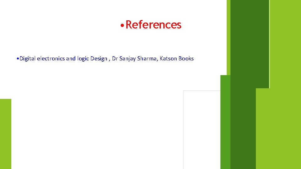  • References • Digital electronics and logic Design , Dr Sanjay Sharma, Katson