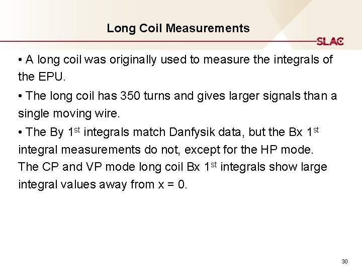 Long Coil Measurements • A long coil was originally used to measure the integrals Long Coil Measurements • A long coil was originally used to measure the integrals