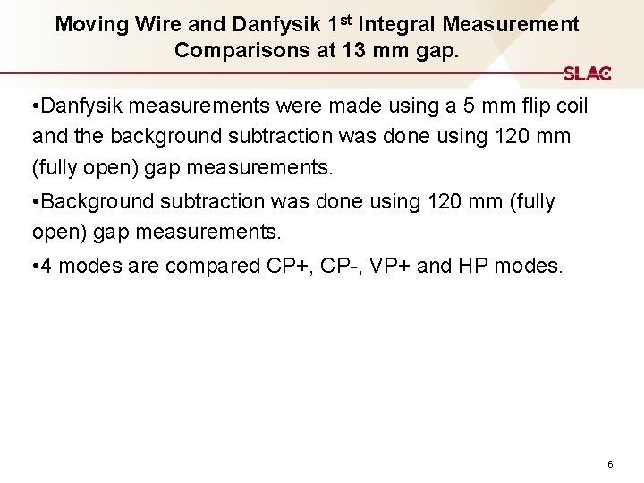 Moving Wire and Danfysik 1 st Integral Measurement Comparisons at 13 mm gap. • Moving Wire and Danfysik 1 st Integral Measurement Comparisons at 13 mm gap. •