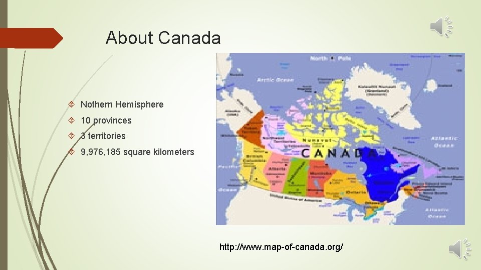 About Canada Nothern Hemisphere 10 provinces 3 territories 9, 976, 185 square kilometers http: