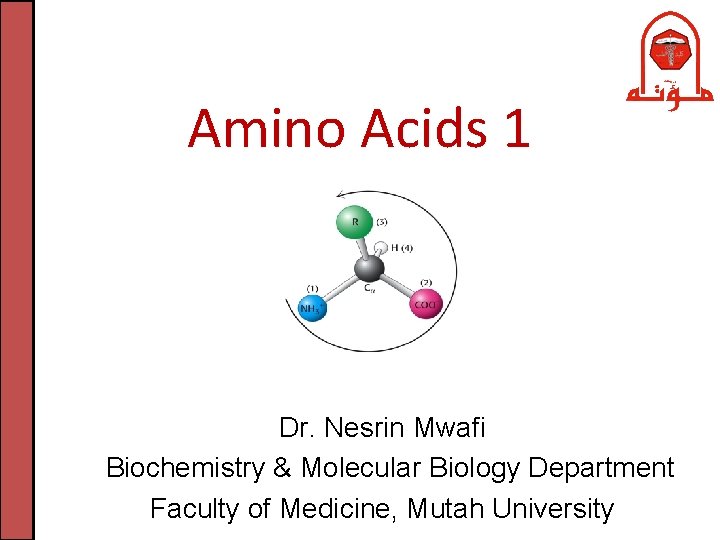 Amino Acids 1 Dr. Nesrin Mwafi Biochemistry & Molecular Biology Department Faculty of Medicine,