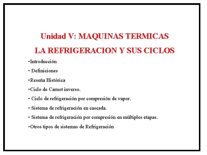 Unidad V: MAQUINAS TERMICAS LA REFRIGERACION Y SUS CICLOS • Introducción • Definiciones •