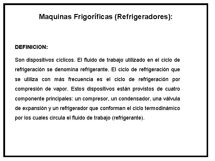 Maquinas Frigoríficas (Refrigeradores): DEFINICION: Son dispositivos cíclicos. El fluido de trabajo utilizado en el