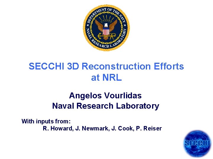 SECCHI 3 D Reconstruction Efforts at NRL Angelos Vourlidas Naval Research Laboratory With inputs
