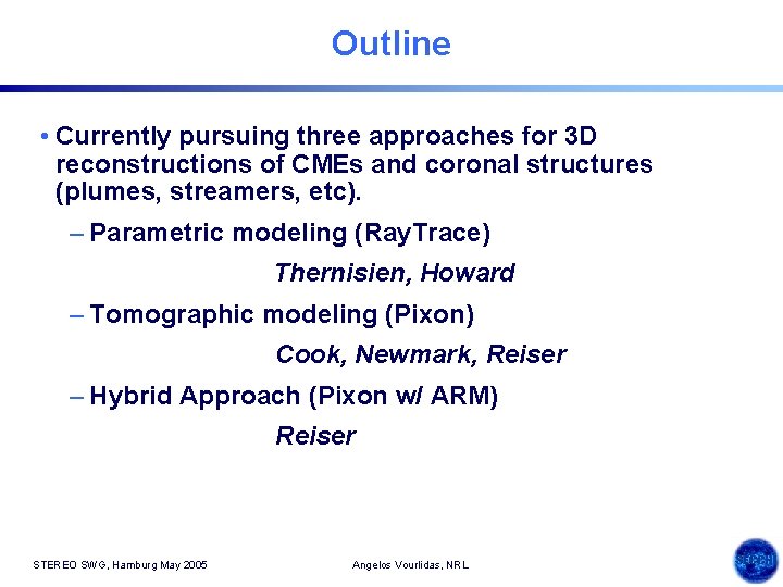 Outline • Currently pursuing three approaches for 3 D reconstructions of CMEs and coronal