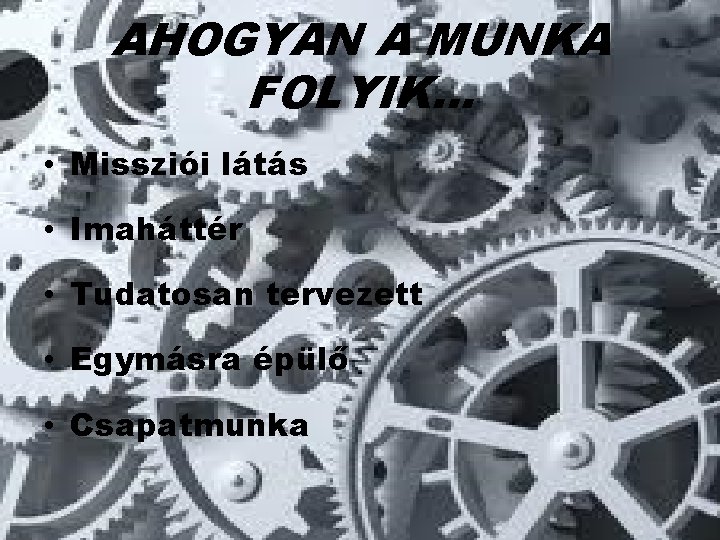 AHOGYAN A MUNKA FOLYIK… • Missziói látás • Imaháttér • Tudatosan tervezett • Egymásra