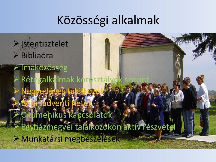 Közösségi alkalmak Ø Istentisztelet Ø Bibliaóra Ø Imaközösség Ø Rétegalkalmak korosztályok szerint Ø Negyedéves