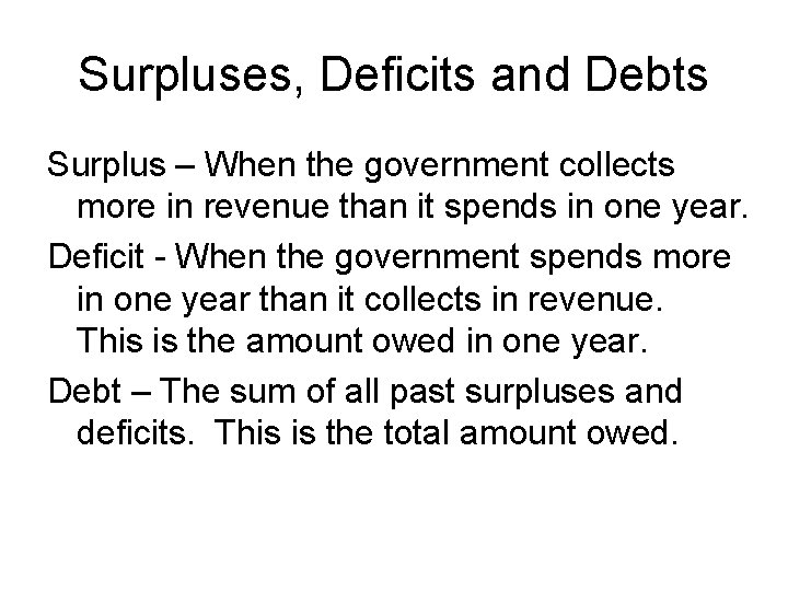 Surpluses, Deficits and Debts Surplus – When the government collects more in revenue than