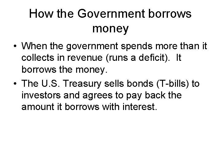 How the Government borrows money • When the government spends more than it collects