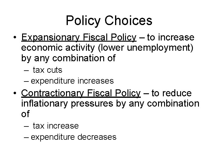 Policy Choices • Expansionary Fiscal Policy – to increase economic activity (lower unemployment) by